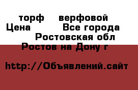 торф    верфовой › Цена ­ 190 - Все города  »    . Ростовская обл.,Ростов-на-Дону г.